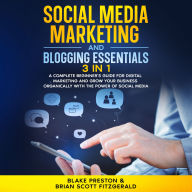 Social Media Marketing and Blogging Essentials: 3 Book in 1: A Complete Beginner's Guide for Digital Marketing and Grow Your Business Organically with the Power of social media
