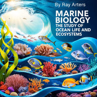 Marine Biology: The Study of Ocean Life and Ecosystems