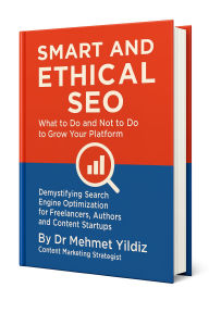 Smart and Ethical SEO: What to Do and Not to Do to Grow Your Platform: Demystifying Modern Search Engine Optimization for Freelancers, Authors, and Content Startups