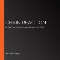 Chain Reaction: How Chemistry Shapes Us and Our World