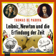 Leibniz, Newton und die Erfindung der Zeit