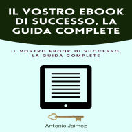 Il Vostro Ebook Di Successo, La Guida Complete: Come scrivere e pubblicare con successo su KDP