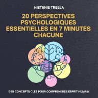 20 Perspectives Psychologiques Essentielles en 7 Minutes Chacune: Des concepts clés pour comprendre l'esprit humain