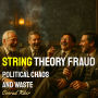 String Theory Fraud: Political Chaos And Waste