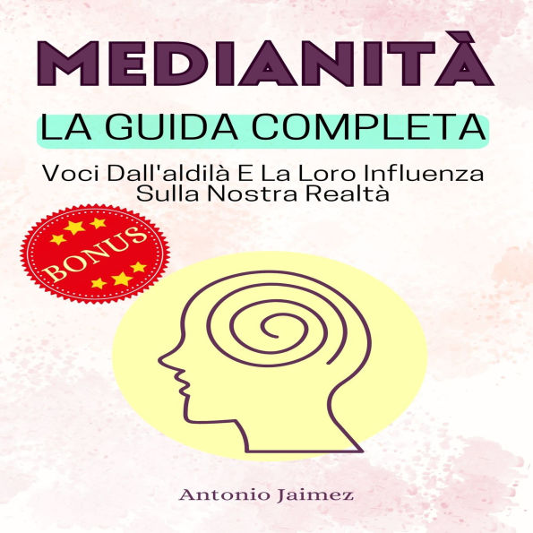 MEDIANITÀ, LA GUIDA COMPLETA: VOCI DALL'ALDILÀ E LA LORO INFLUENZA SULLA NOSTRA REALTÀ