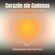 Corazón sin Cadenas: Un Devocional sobre las Consecuencias de la Amargura
