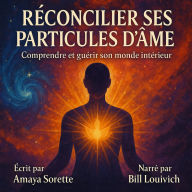 RÉCONCILIER SES PARTICULES D'ÂME: Comprendre et guérir son monde intérieur. (Abridged)