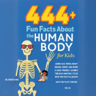 444+ Fun Facts About the Human Body for Kids: Learn Cool Trivia About Organs, Senses, and More!: A Child-Friendly Journey Through Anatomy, Filled With Fun Facts & Quizzes