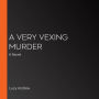 A Very Vexing Murder: A Novel