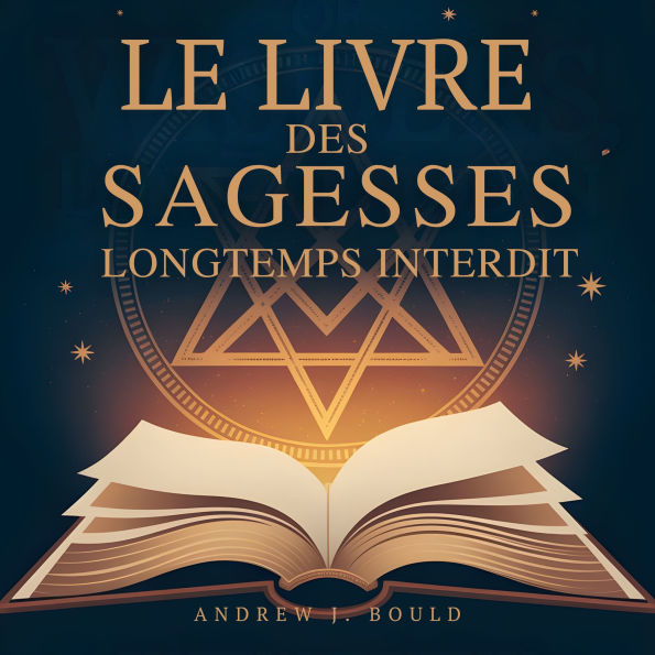 Le Livre des Sagesses, longtemps interdit: Enseignements ésotériques qu'ils ont tenté d'enterrer