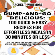 Dump-and-Go Delicious: 100 Quick & Easy Recipes for Effortless Meals in 30 Minutes or Less: Save Time, Eat Better, and Master No-Fuss Cooking with One-Pot, Slow Cooker, and Instant Pot Meals for Busy People