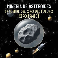 Free audio books to download on computer Minería de Asteroides: La Fiebre del Oro del Futuro (English literature)