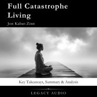 Full Catastrophe Living by Jon Kabat-Zinn: Key Takeaways, Summary & Analysis