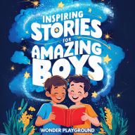 Inspiring Stories for Amazing Boys: A Motivational Book about Courage, Friendship, and Self-Confidence for Young Readers
