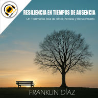 Resiliencia en Tiempos de Ausencia: Un Testimonio Real de Amor, Pérdida y Renacimiento