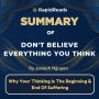 Summary of Don't Believe Everything You Think: Why Your Thinking Is The Beginning & End Of Suffering