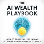 The AI Wealth Playbook: Build Timeless Income Streams with AI