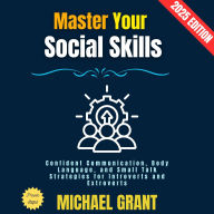 Master Your Social Skills:: Confident Communication, Body Language, and Small Talk Strategies for Introverts and Extroverts