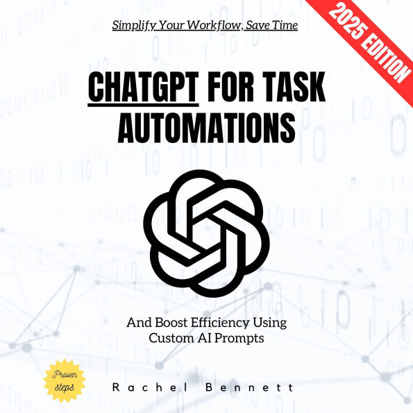 ChatGPT for Task Automations:: Simplify Your Workflow, Save Time, and Boost Efficiency Using Custom AI Prompts