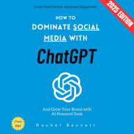 How to Dominate Social Media with ChatGPT:: Create Viral Content, Automate Engagement, and Grow Your Brand with AI-Powered Tools