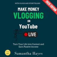 Make Money Vlogging on YouTube:: Turn Your Life into Content and Earn Passive Income with Vlogs and Storytelling