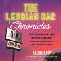 The Lesbian Bar Chronicles: The Living History and Hopeful Future of America's Dyke Dives and Sapphic Spaces