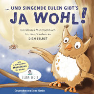 ... und singende Eulen gibts ja wohl! Kleines Mutmachbuch für den Glauben an dich selbst - Kinder stärken