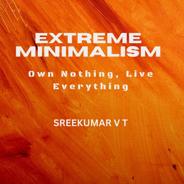 Extreme Minimalism: Own Nothing, Live Everything