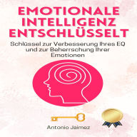 Emotionale Intelligenz entschlüsselt: Schlüssel zur Verbesserung Ihres EQ und zur Beherrschung Ihrer Emotionen.