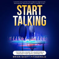Start Talking:: The No-B.S. Guide to Launching a Podcast That Gets Listened To
