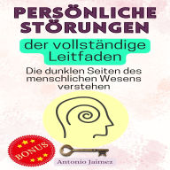 Persönliche Störungen, der vollständige Leitfaden: Die dunklen Seiten des menschlichen Wesens verstehen.