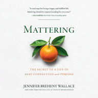 Mattering: The Secret to a Life of Deep Connection and Purpose