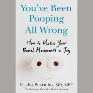 You've Been Pooping All Wrong: How to Make Your Bowel Movements a Joy