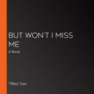 But Won't I Miss Me: A Novel