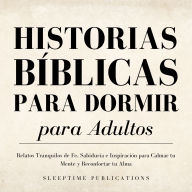Historias Bíblicas para Dormir para Adultos: Relatos Tranquilos de Fe, Sabiduría e Inspiración para Calmar tu Mente y Reconfortar tu Alma
