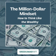 The Million-Dollar Mindset: How to Think Like the Wealthy