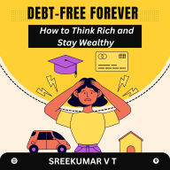 Debt-Free Forever: How to Think Rich & Stay Wealthy