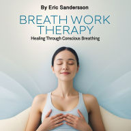 Breathwork Therapy: Healing Through Conscious Breathing