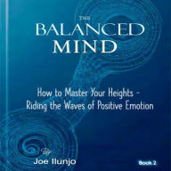 The Balanced Mind: How to Master Your Heights - Riding the Waves of Positive Emotion