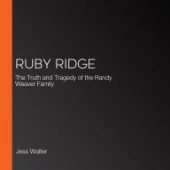Ruby Ridge: The Truth and Tragedy of the Randy Weaver Family