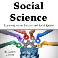 Social Science: Examining Human Behavior and Social Systems