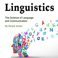 Linguistics: The Science of Language and Communication