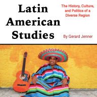 Latin American Studies: The History, Culture, and Politics of a Diverse Region