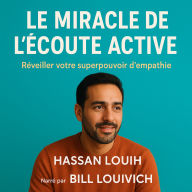 LE MIRACLE DE L'ÉCOUTE ACTIVE: Réveiller votre superpouvoir d'empathie. (Abridged)