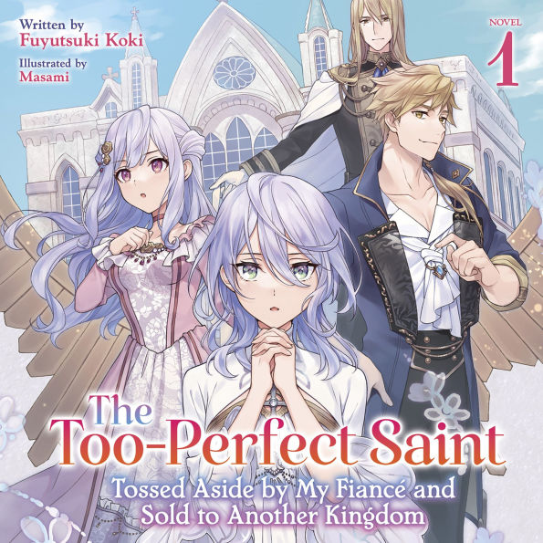 The Too-Perfect Saint: Tossed Aside by My Fiancé and Sold to Another Kingdom (Light Novel) Vol. 1