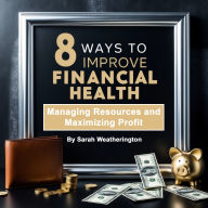 8 Ways to Improve Financial Health: Managing Resources and Maximizing Profit
