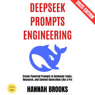 Deepseek Prompts Engineering:: Create Powerful Prompts to Automate Tasks, Research, and Content Generation Like a Pro