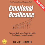 Emotional Resilience:: Bounce Back from Adversity with Confidence, Inner Strength, and Practical Mental Toughness Tools