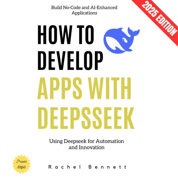 How to Develop Apps with Deepseek:: Build No-Code and AI-Enhanced Applications Using Deepseek for Automation and Innovation
