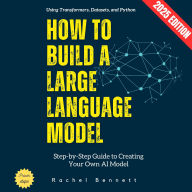 How to Build a Large Language Model:: Step-by-Step Guide to Creating Your Own AI Model Using Transformers, Datasets, and Python